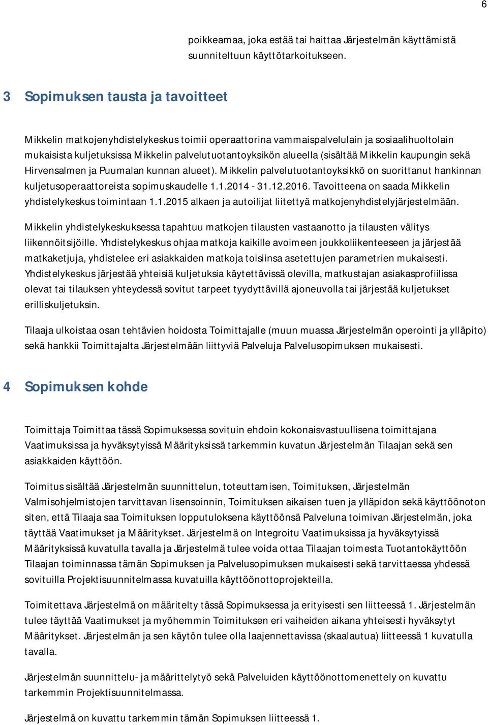 (sisältää Mikkelin kaupungin sekä Hirvensalmen ja Puumalan kunnan alueet). Mikkelin palvelutuotantoyksikkö on suorittanut hankinnan kuljetusoperaattoreista sopimuskaudelle 1.1.2014-31.12.2016.