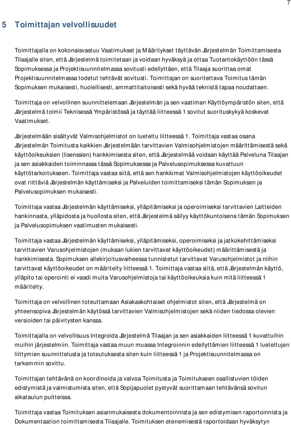 Toimittajan on suoritettava Toimitus tämän Sopimuksen mukaisesti, huolellisesti, ammattitaitoisesti sekä hyvää teknistä tapaa noudattaen.