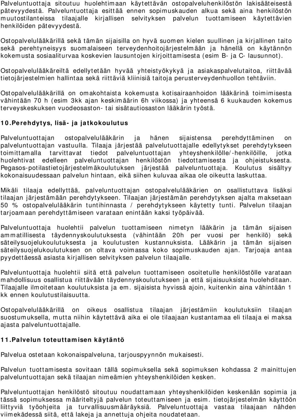 Ostopalvelulääkärillä sekä tämän sijaisilla on hyvä suomen kielen suullinen ja kirjallinen taito sekä perehtyneisyys suomalaiseen terveydenhoitojärjestelmään ja hänellä on käytännön kokemusta