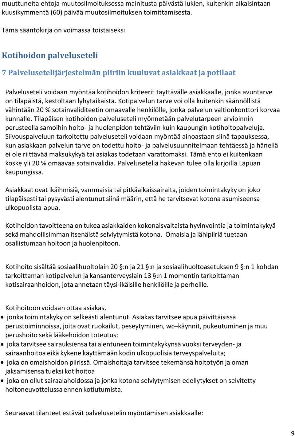 kestoltaan lyhytaikaista. Kotipalvelun tarve voi olla kuitenkin säännöllistä vähintään 20 % sotainvaliditeetin omaavalle henkilölle, jonka palvelun valtionkonttori korvaa kunnalle.