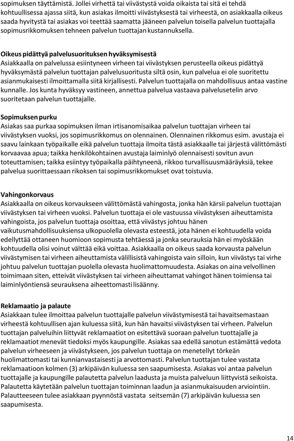 teettää saamatta jääneen palvelun toisella palvelun tuottajalla sopimusrikkomuksen tehneen palvelun tuottajan kustannuksella.