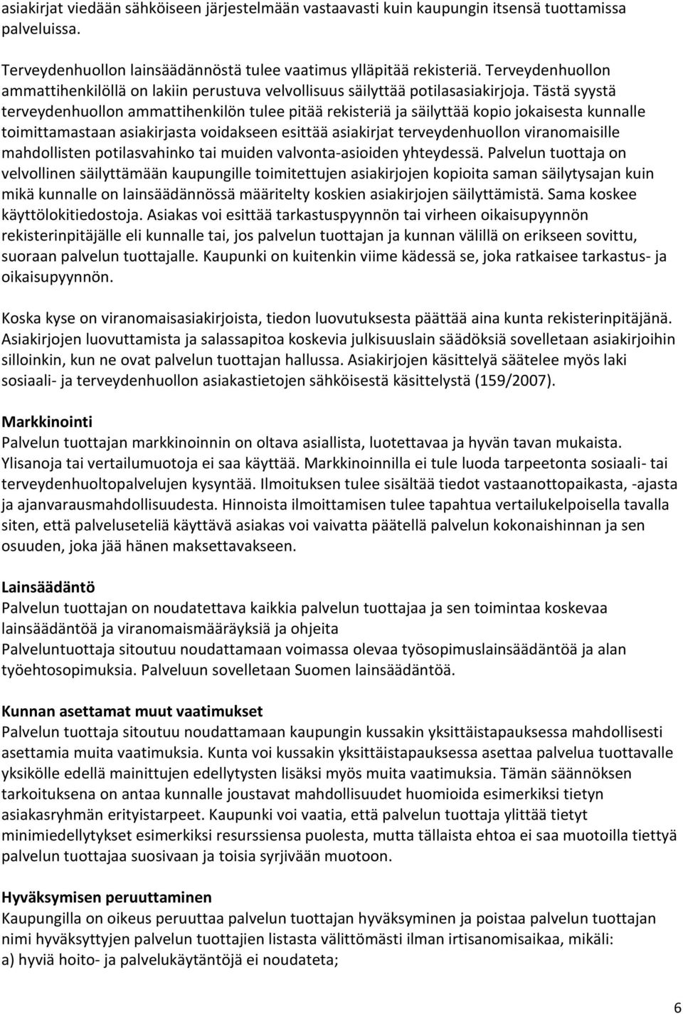 Tästä syystä terveydenhuollon ammattihenkilön tulee pitää rekisteriä ja säilyttää kopio jokaisesta kunnalle toimittamastaan asiakirjasta voidakseen esittää asiakirjat terveydenhuollon viranomaisille