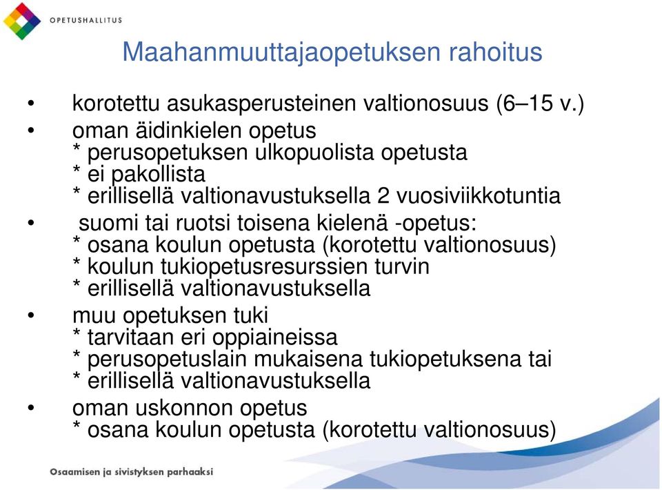 ruotsi toisena kielenä -opetus: * osana koulun opetusta (korotettu valtionosuus) * koulun tukiopetusresurssien turvin * erillisellä