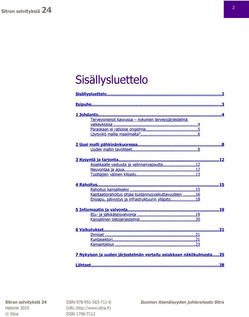 ..13 4 Rahoitus...15 Rahoitus kansalliseksi...15 Kapitaatiorahoitus ohjaa kustannusvaikuttavuuteen...16 Ensiapu, päivystys ja infrastruktuurin ylläpito...18 5 Informaatio ja valvonta.