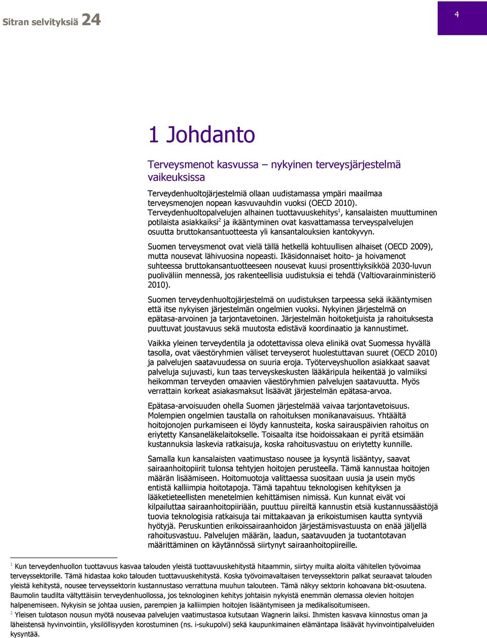 kansantalouksien kantokyvyn. Suomen terveysmenot ovat vielä tällä hetkellä kohtuullisen alhaiset (OECD 2009), mutta nousevat lähivuosina nopeasti.