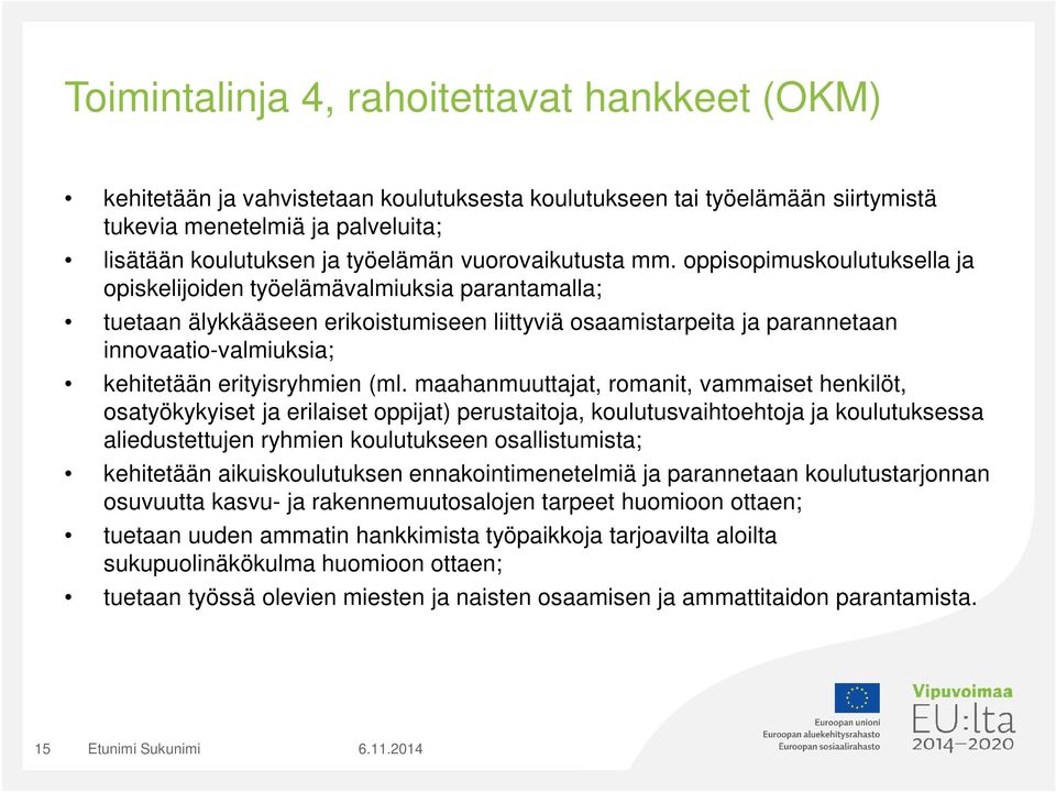 oppisopimuskoulutuksella ja opiskelijoiden työelämävalmiuksia parantamalla; tuetaan älykkääseen erikoistumiseen liittyviä osaamistarpeita ja parannetaan innovaatio-valmiuksia; kehitetään