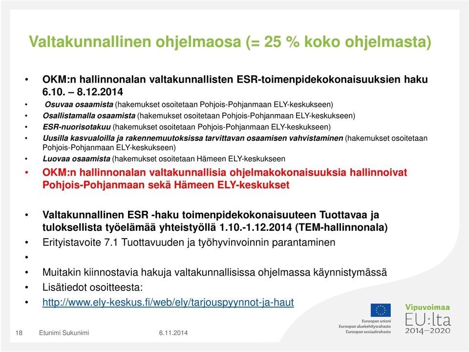 osoitetaan Pohjois-Pohjanmaan ELY-keskukseen) Uusilla kasvualoilla ja rakennemuutoksissa tarvittavan osaamisen vahvistaminen (hakemukset osoitetaan Pohjois-Pohjanmaan ELY-keskukseen) Luovaa osaamista