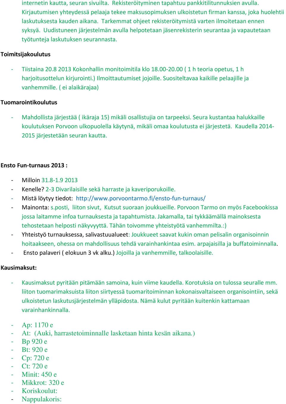 Uudistuneen järjestelmän avulla helpotetaan jäsenrekisterin seurantaa ja vapautetaan työtunteja laskutuksen seurannasta. Toimitsijakoulutus - Tiistaina 20.8 2013 Kokonhallin monitoimitila klo 18.