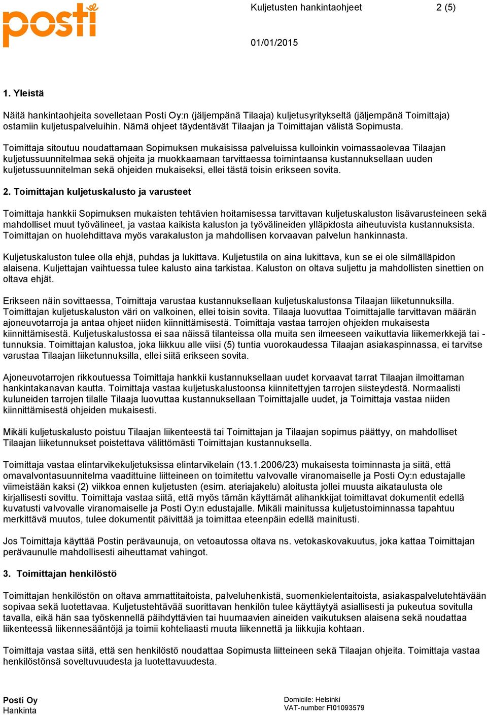 Toimittaja sitoutuu noudattamaan Sopimuksen mukaisissa palveluissa kulloinkin voimassaolevaa Tilaajan kuljetussuunnitelmaa sekä ohjeita ja muokkaamaan tarvittaessa toimintaansa kustannuksellaan uuden