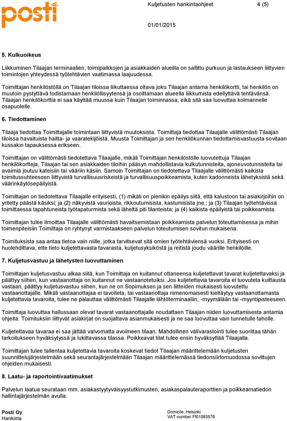 Toimittajan henkilöstöllä on Tilaajan tiloissa liikuttaessa oltava joko Tilaajan antama henkilökortti, tai henkilön on muutoin pystyttävä todistamaan henkilöllisyytensä ja osoittamaan alueella