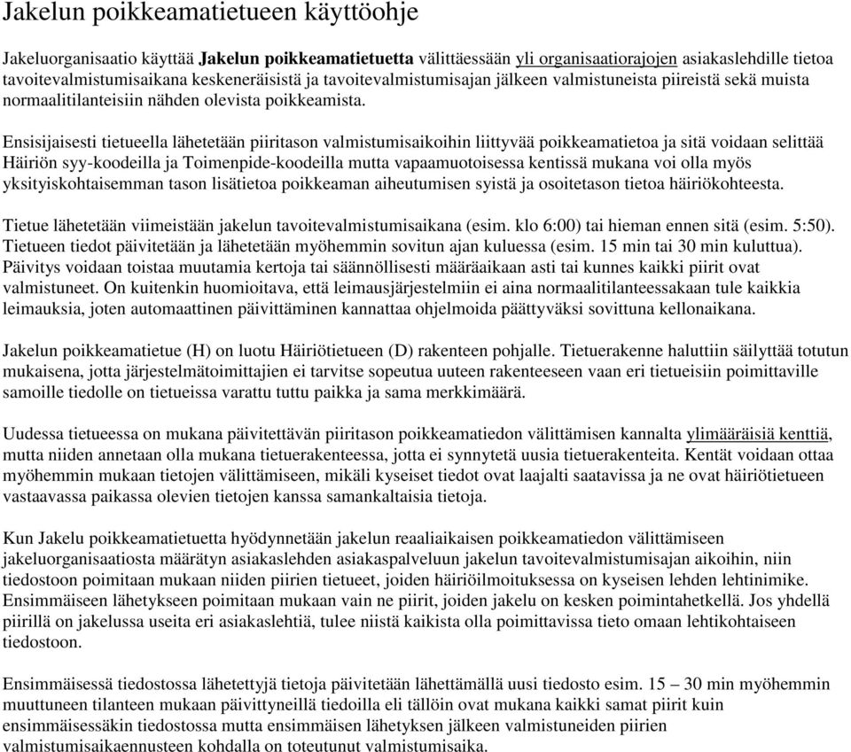 Ensisijaisesti tietueella lähetetään piiritason valmistumisaikoihin liittyvää poikkeamatietoa ja sitä voidaan selittää Häiriön syy-koodeilla ja Toimenpide-koodeilla mutta vapaamuotoisessa kentissä