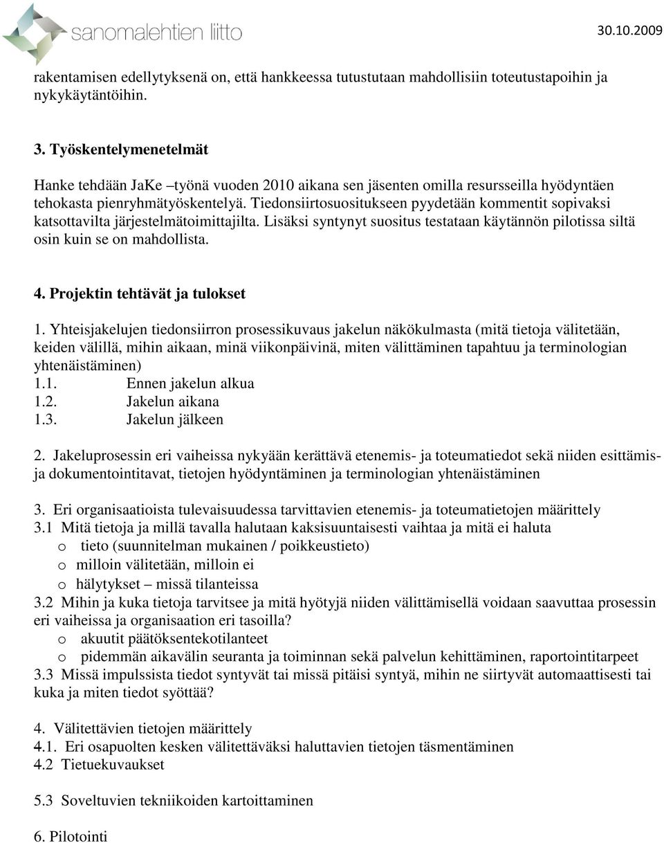 Tiedonsiirtosuositukseen pyydetään kommentit sopivaksi katsottavilta järjestelmätoimittajilta. Lisäksi syntynyt suositus testataan käytännön pilotissa siltä osin kuin se on mahdollista. 4.