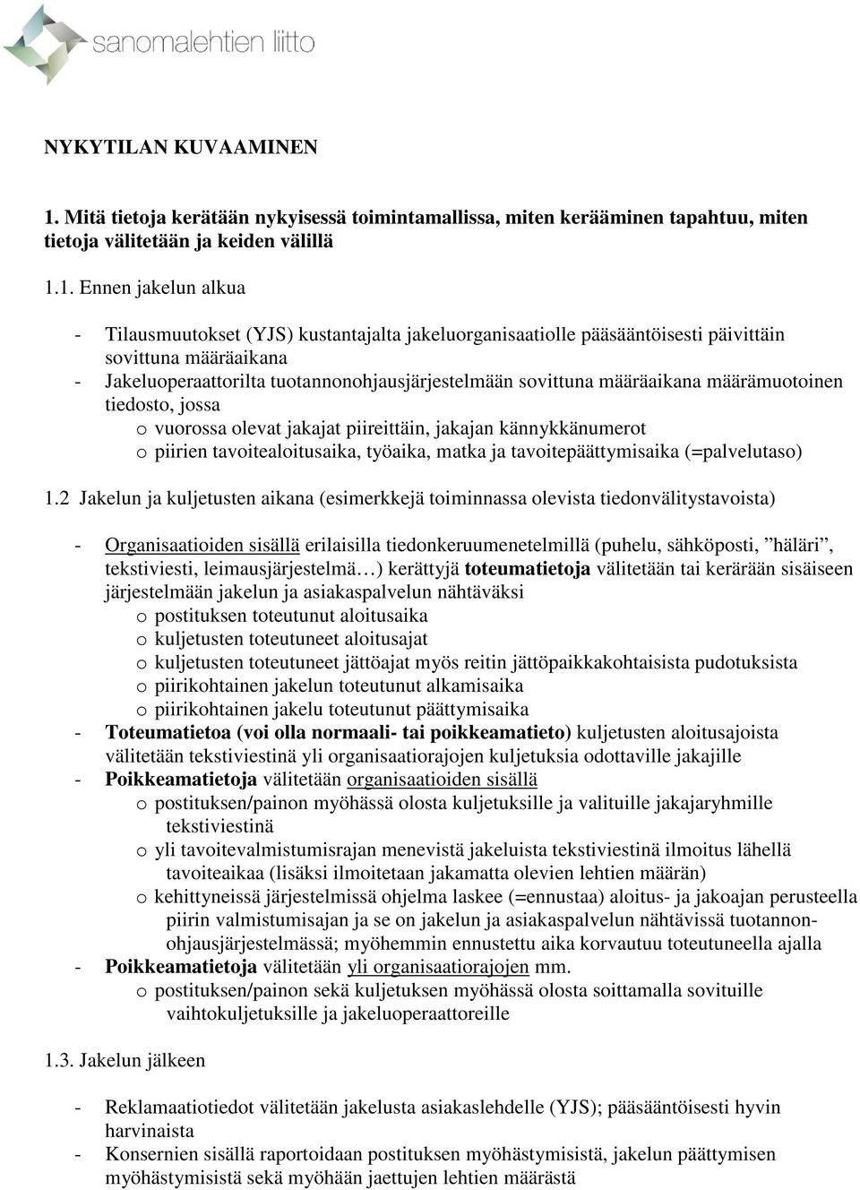 1. Ennen jakelun alkua - Tilausmuutokset (YJS) kustantajalta jakeluorganisaatiolle pääsääntöisesti päivittäin sovittuna määräaikana - Jakeluoperaattorilta tuotannonohjausjärjestelmään sovittuna