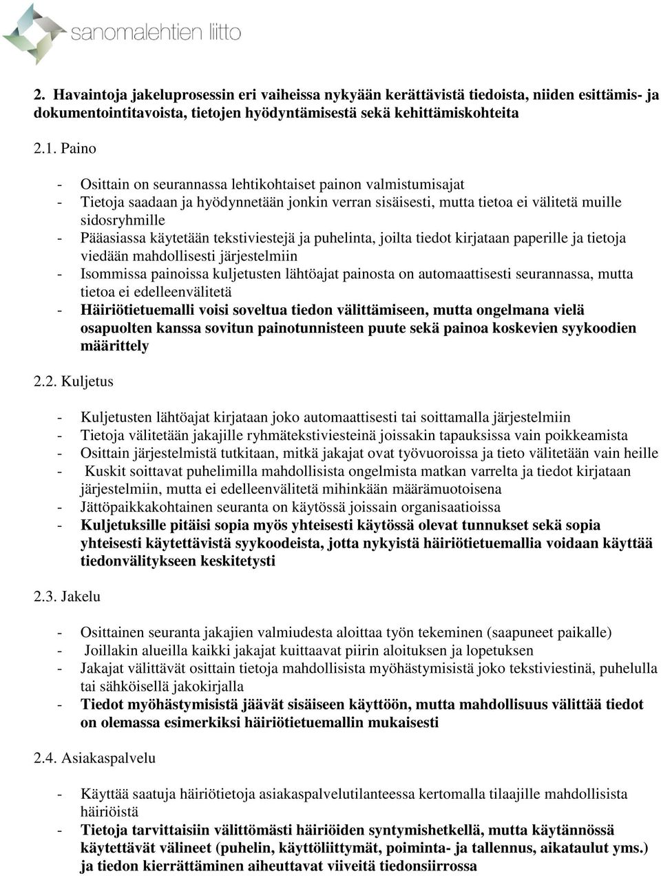 tekstiviestejä ja puhelinta, joilta tiedot kirjataan paperille ja tietoja viedään mahdollisesti järjestelmiin - Isommissa painoissa kuljetusten lähtöajat painosta on automaattisesti seurannassa,