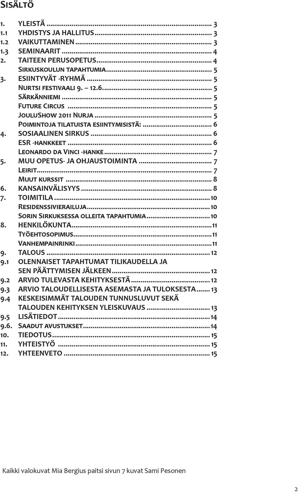 MUU OPETUS- JA OHJAUSTOIMINTA... 7 Leirit... 7 Muut kurssit... 8 6. KANSAINVÄLISYYS... 8 7. TOIMITILA...10 Residenssivierailuja...10 Sorin Sirkuksessa olleita tapahtumia...10 8. HENKILÖKUNTA.