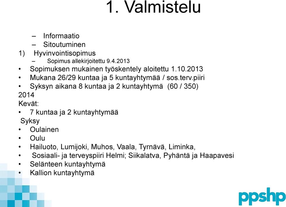 piiri Syksyn aikana 8 kuntaa ja 2 kuntayhtymä (60 / 350) 2014 Kevät: 7 kuntaa ja 2 kuntayhtymää Syksy Oulainen Oulu