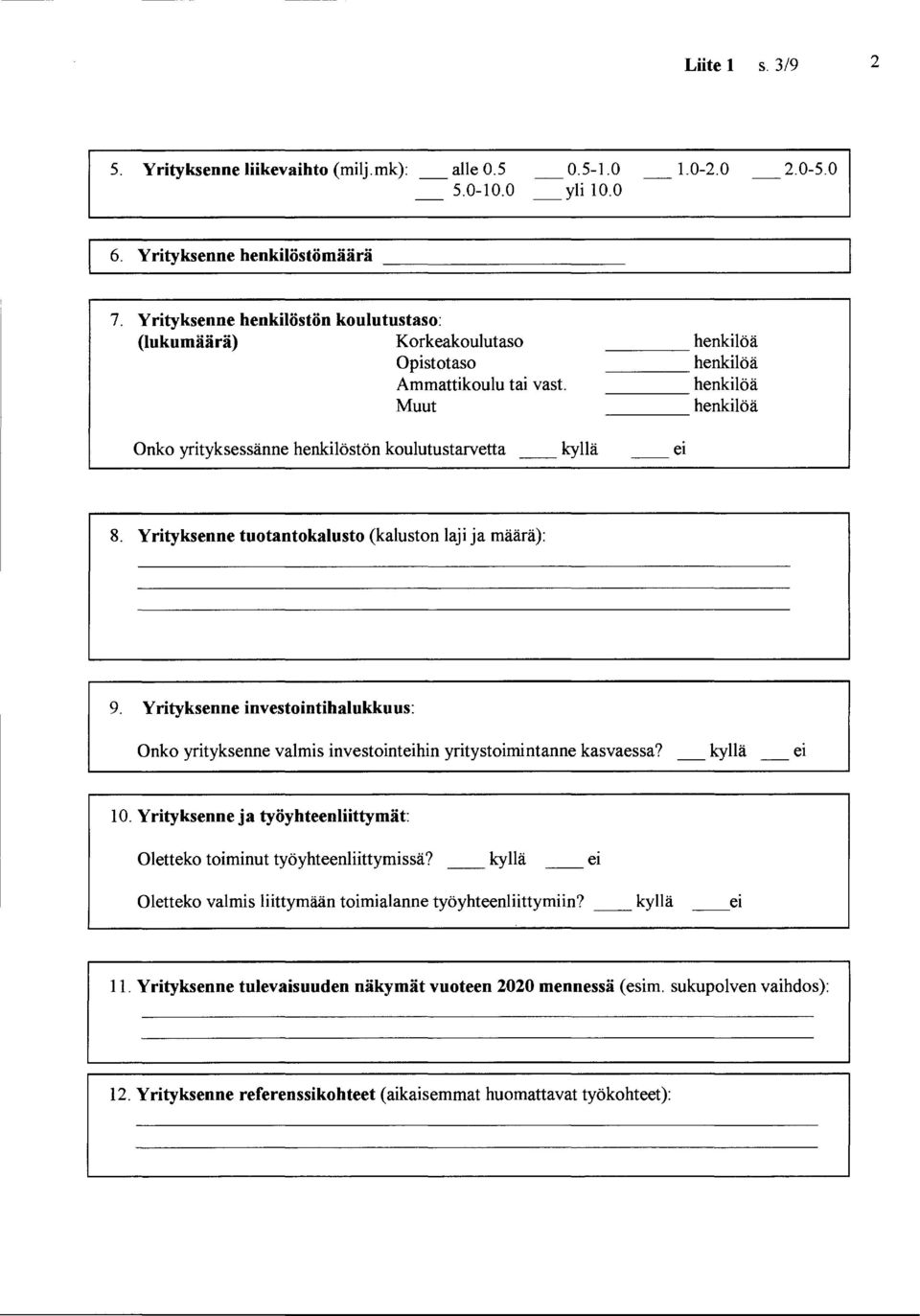 Muut Onko yrityksessänne henkilöstön koulutustarvetta kyllä ---- ---- ---- ---- et henkilöä henkilöä henkilöä henkilöä 8. Yrityksenne tuotantokalusto (kaluston laji ja määrä): 9.