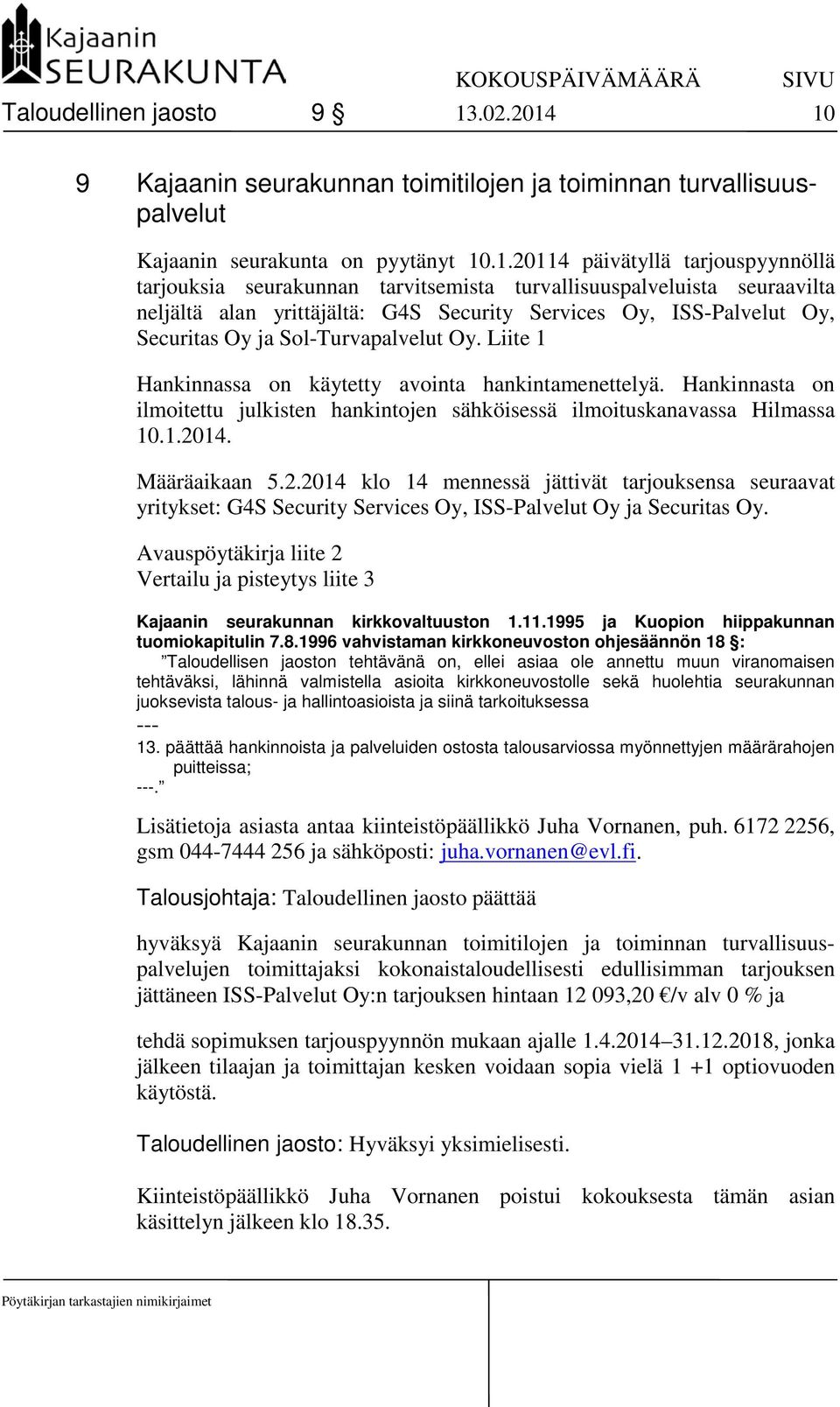 10 9 Kajaanin seurakunnan toimitilojen ja toiminnan turvallisuuspalvelut Kajaanin seurakunta on pyytänyt 10.1.20114 päivätyllä tarjouspyynnöllä tarjouksia seurakunnan tarvitsemista