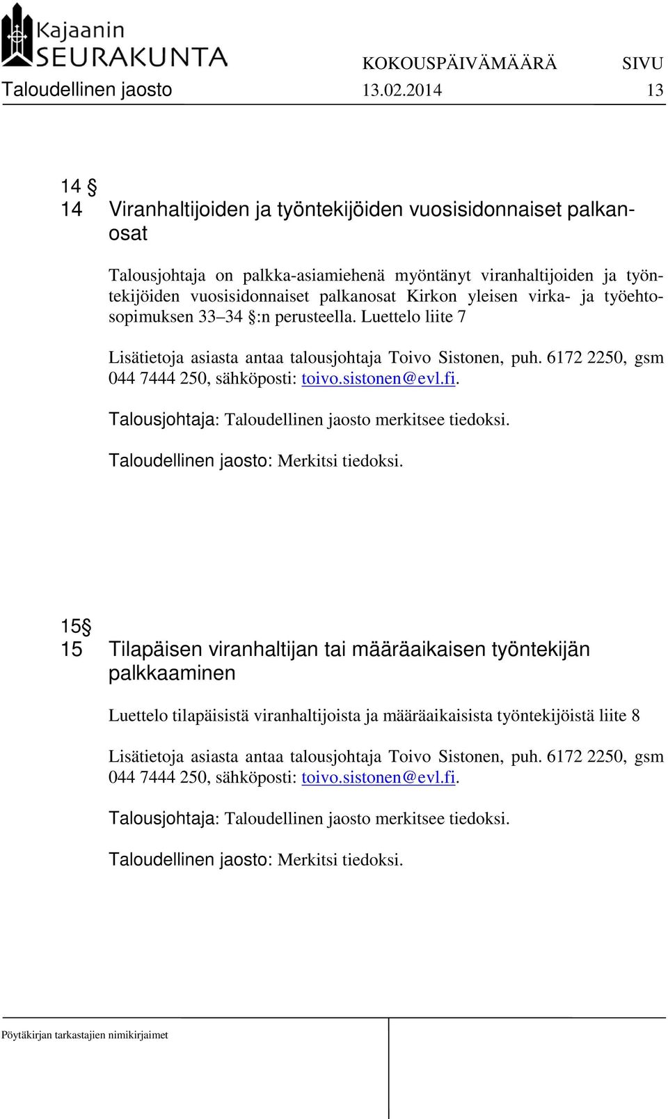 yleisen virka- ja työehtosopimuksen 33 34 :n perusteella. Luettelo liite 7 Lisätietoja asiasta antaa talousjohtaja Toivo Sistonen, puh. 6172 2250, gsm 044 7444 250, sähköposti: toivo.sistonen@evl.fi.