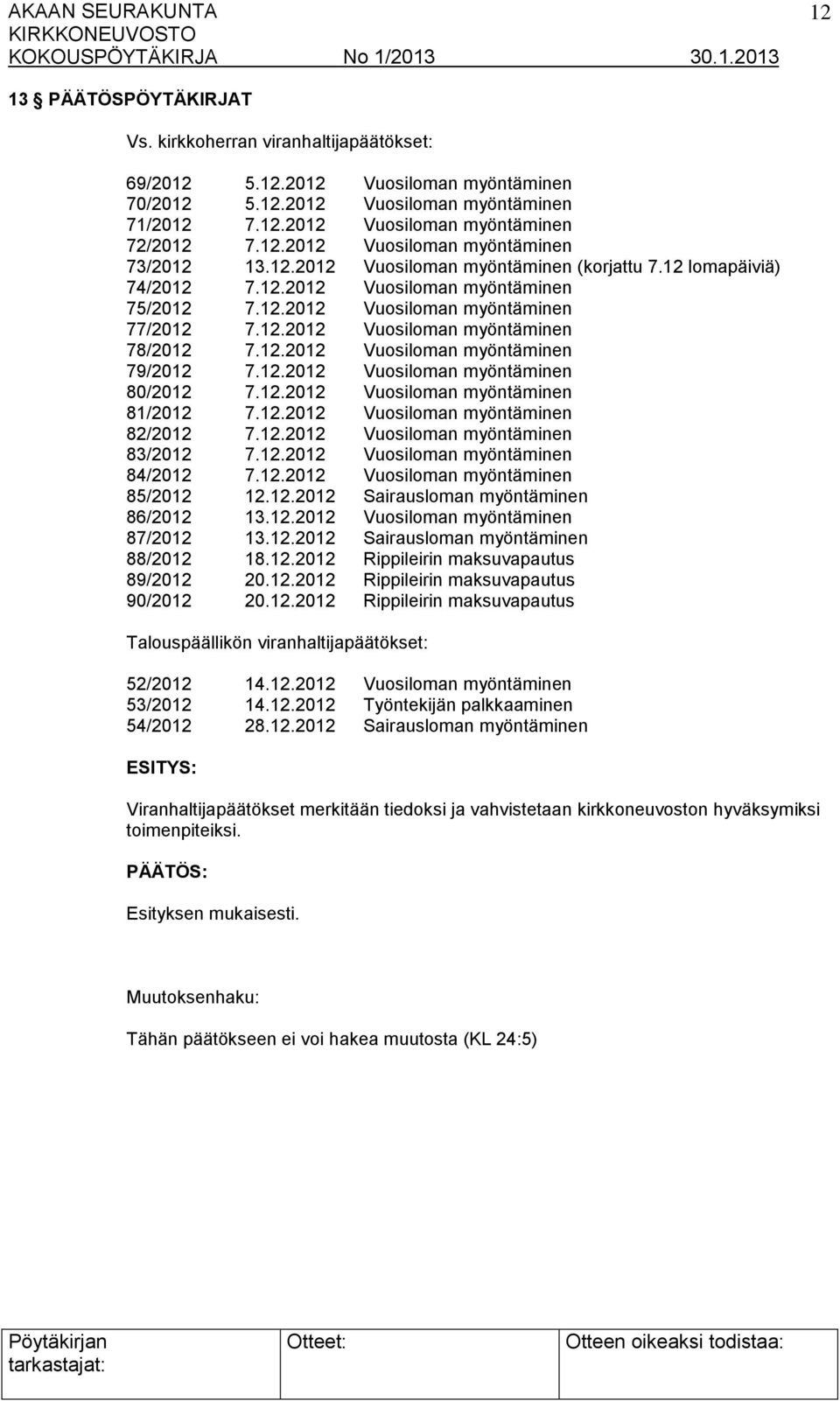 12.2012 Vuosiloman myöntäminen 80/2012 7.12.2012 Vuosiloman myöntäminen 81/2012 7.12.2012 Vuosiloman myöntäminen 82/2012 7.12.2012 Vuosiloman myöntäminen 83/2012 7.12.2012 Vuosiloman myöntäminen 84/2012 7.