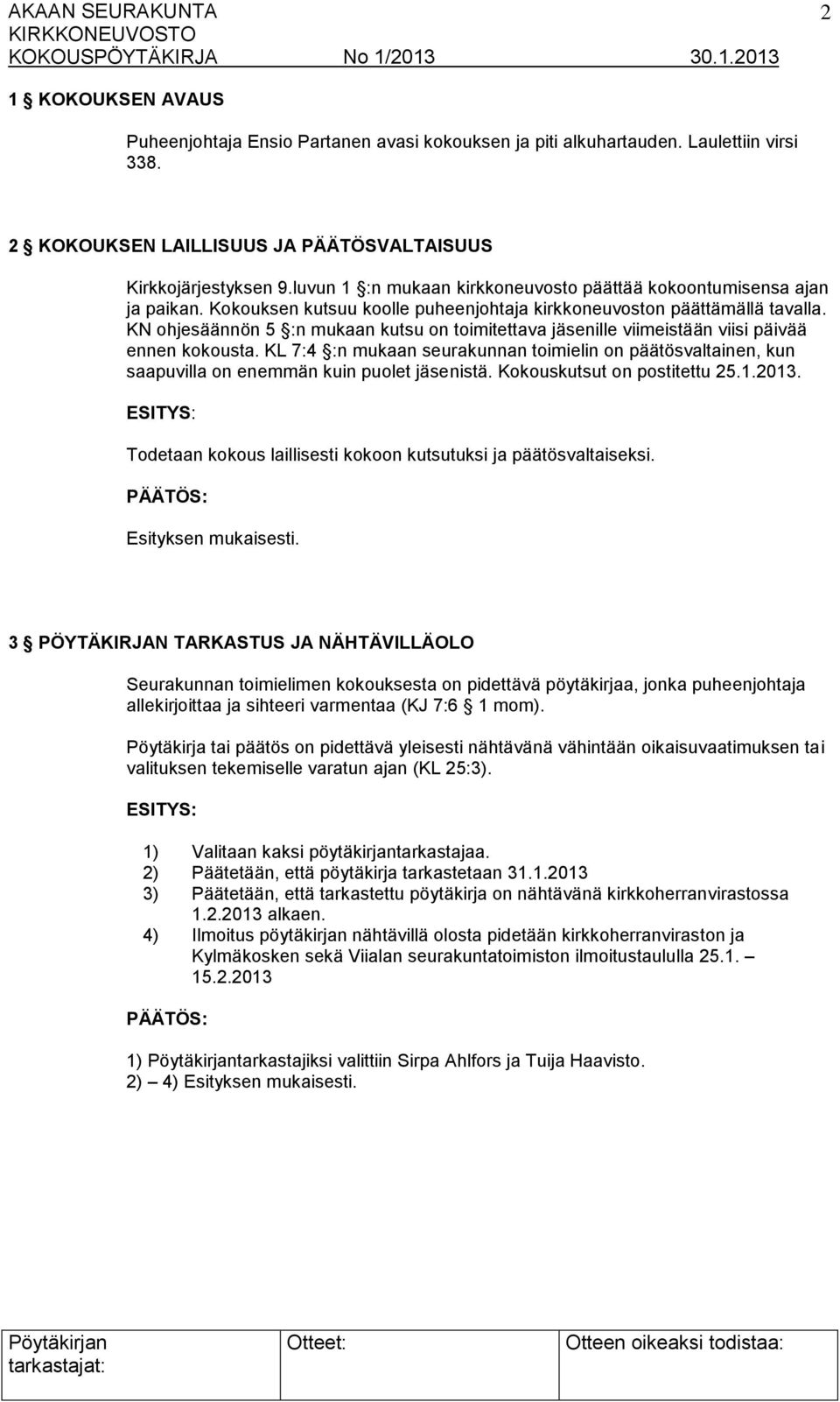 KN ohjesäännön 5 :n mukaan kutsu on toimitettava jäsenille viimeistään viisi päivää ennen kokousta.