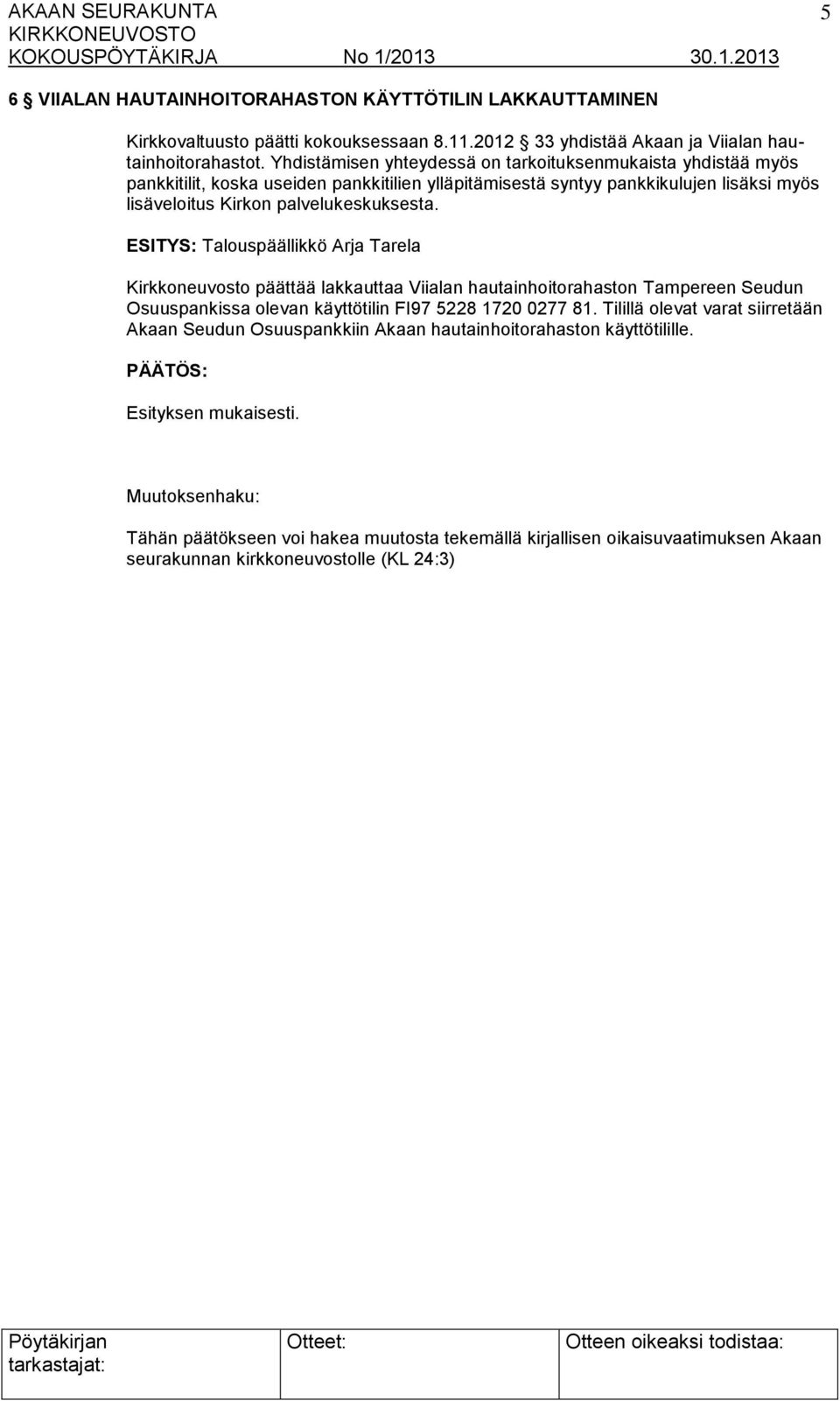 palvelukeskuksesta. Talouspäällikkö Arja Tarela Kirkkoneuvosto päättää lakkauttaa Viialan hautainhoitorahaston Tampereen Seudun Osuuspankissa olevan käyttötilin FI97 5228 1720 0277 81.