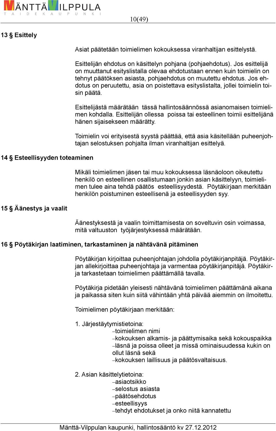 Jos ehdotus on peruutettu, asia on poistettava esityslistalta, jollei toimielin toisin päätä. Esittelijästä määrätään tässä hallintosäännössä asianomaisen toimielimen kohdalla.