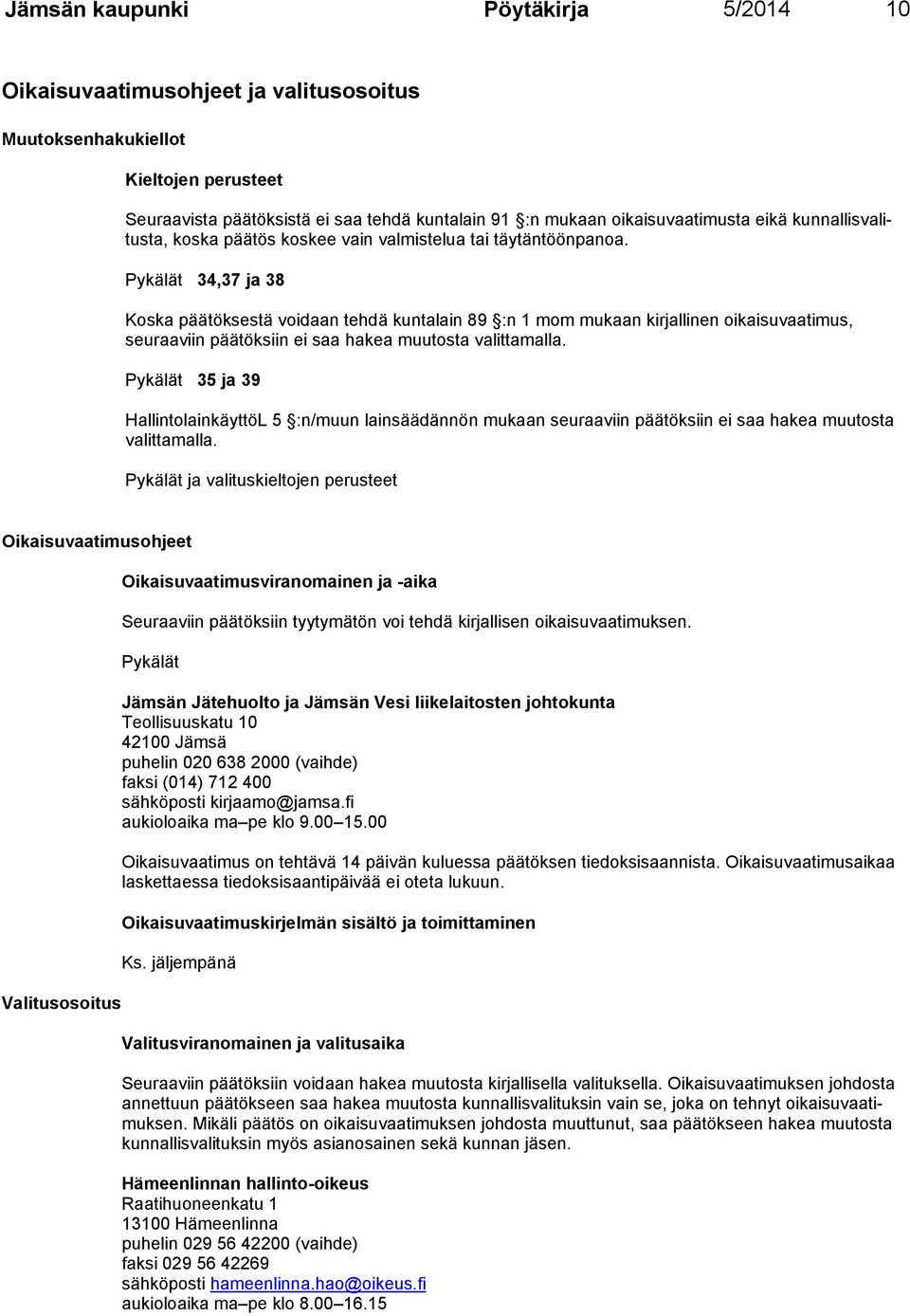 Pykälät 34,37 ja 38 Koska päätöksestä voidaan tehdä kuntalain 89 :n 1 mom mukaan kirjallinen oikai suvaati mus, seuraa viin päätöksiin ei saa hakea muutosta valittamalla.