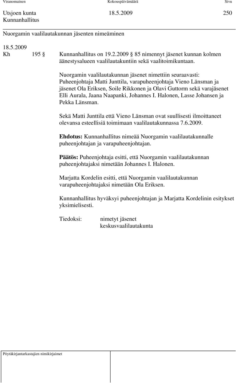 Aurala, Jaana Naapanki, Johannes I. Halonen, Lasse Johansen ja Pekka Länsman. Sekä Matti Junttila että Vieno Länsman ovat suullisesti ilmoittaneet olevansa esteellisiä toimimaan vaalilautakunnassa 7.