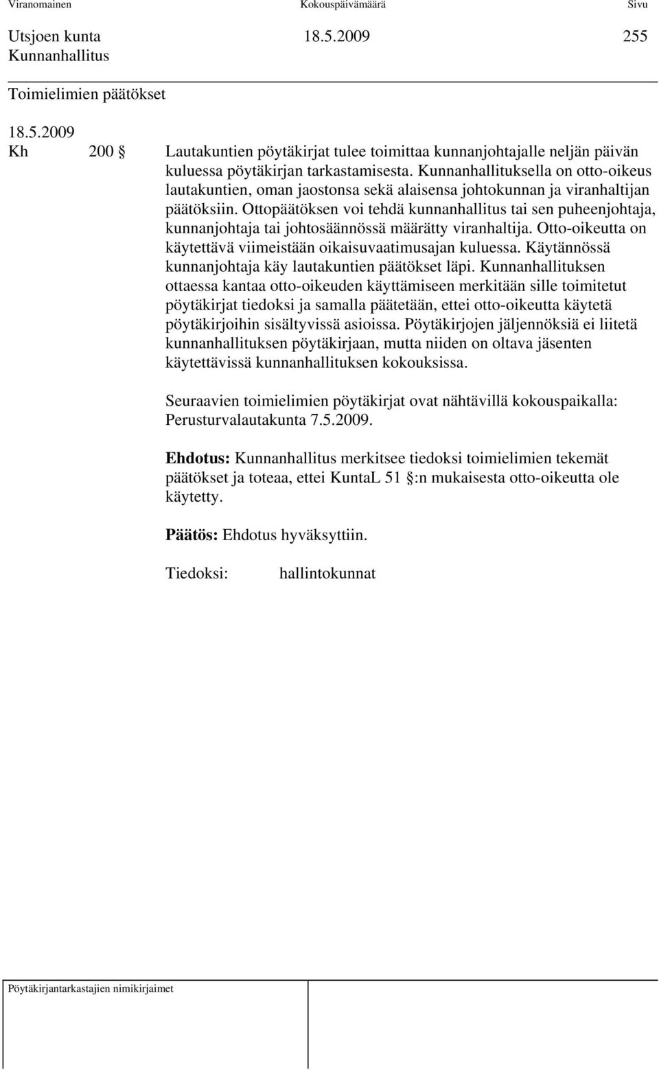 Ottopäätöksen voi tehdä kunnanhallitus tai sen puheenjohtaja, kunnanjohtaja tai johtosäännössä määrätty viranhaltija. Otto-oikeutta on käytettävä viimeistään oikaisuvaatimusajan kuluessa.