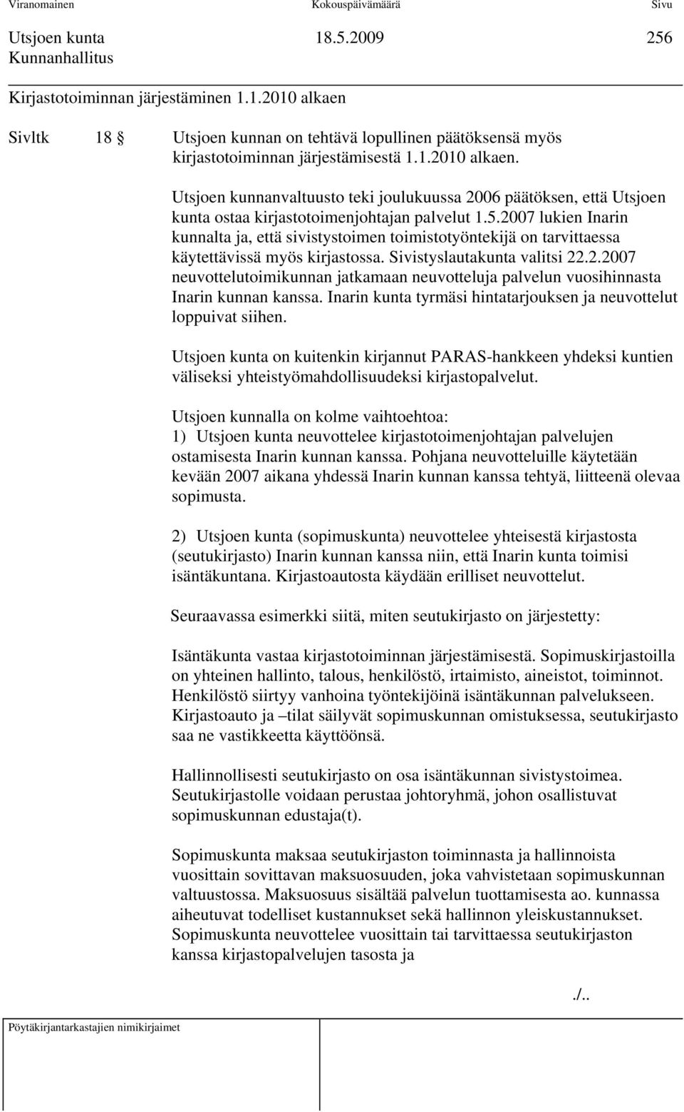 Inarin kunta tyrmäsi hintatarjouksen ja neuvottelut loppuivat siihen. Utsjoen kunta on kuitenkin kirjannut PARAS-hankkeen yhdeksi kuntien väliseksi yhteistyömahdollisuudeksi kirjastopalvelut.