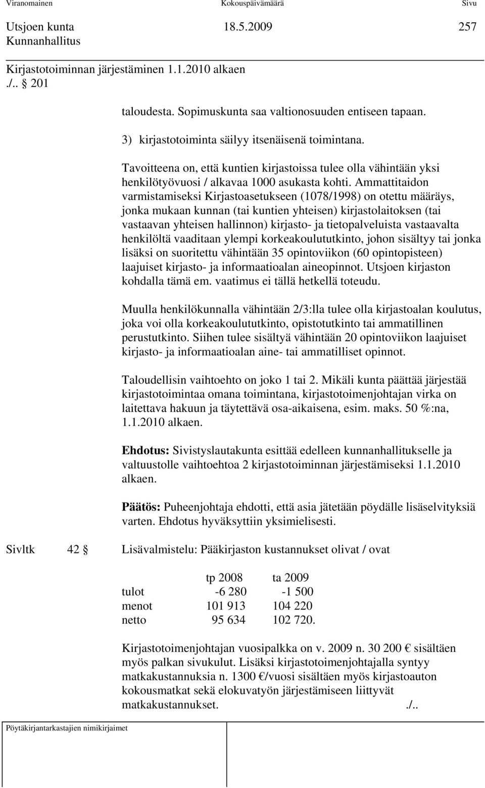 Ammattitaidon varmistamiseksi Kirjastoasetukseen (1078/1998) on otettu määräys, jonka mukaan kunnan (tai kuntien yhteisen) kirjastolaitoksen (tai vastaavan yhteisen hallinnon) kirjasto- ja