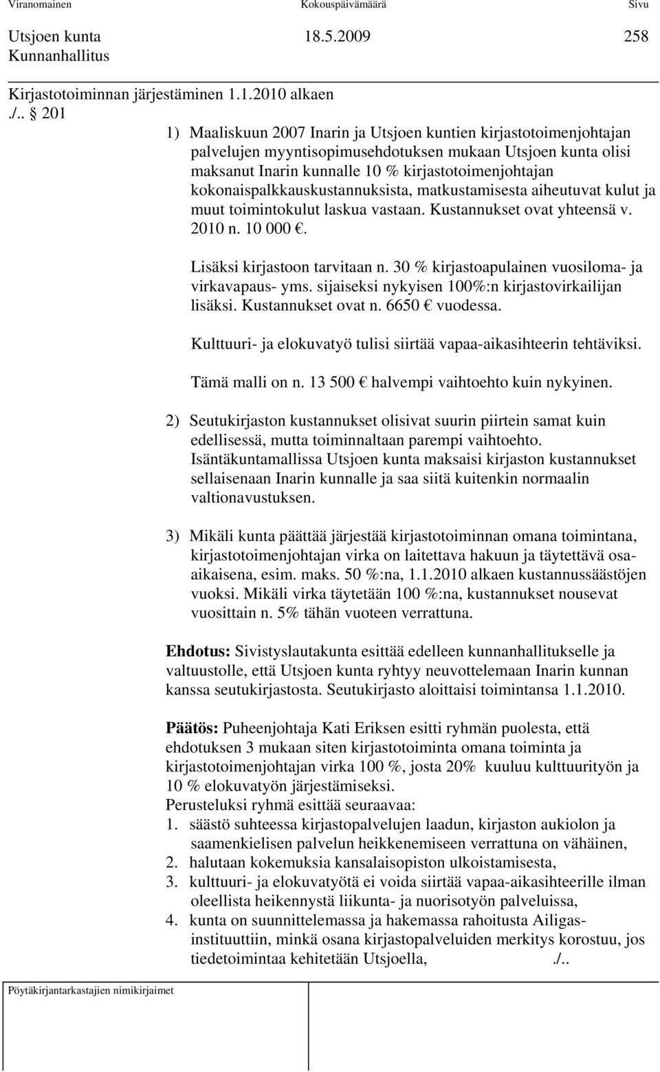 kokonaispalkkauskustannuksista, matkustamisesta aiheutuvat kulut ja muut toimintokulut laskua vastaan. Kustannukset ovat yhteensä v. 2010 n. 10 000. Lisäksi kirjastoon tarvitaan n.