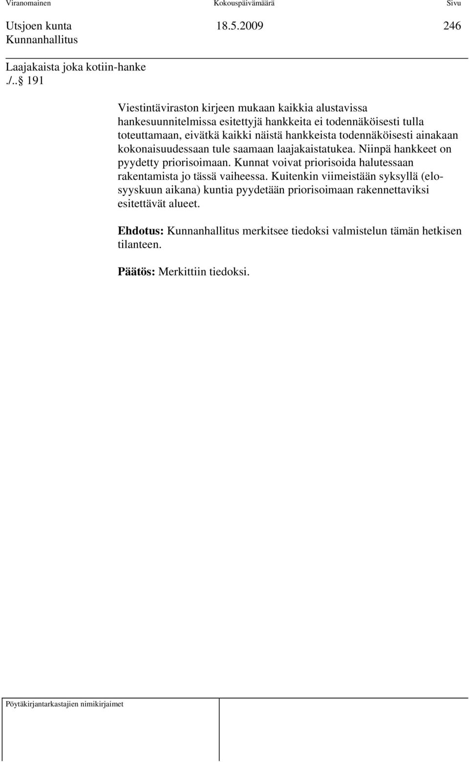 näistä hankkeista todennäköisesti ainakaan kokonaisuudessaan tule saamaan laajakaistatukea. Niinpä hankkeet on pyydetty priorisoimaan.