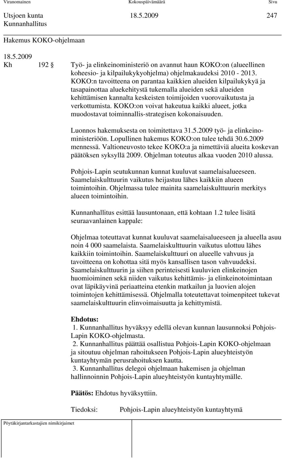 verkottumista. KOKO:on voivat hakeutua kaikki alueet, jotka muodostavat toiminnallis-strategisen kokonaisuuden. Luonnos hakemuksesta on toimitettava 31.5.2009 työ- ja elinkeinoministeriöön.