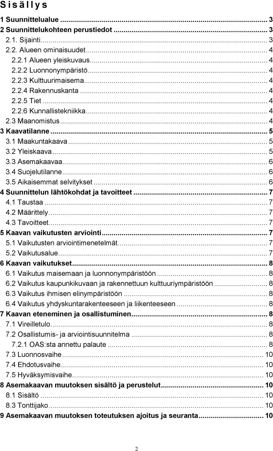 .. 6 3.5 Aikaisemmat selvitykset... 6 4 Suunnittelun lähtökohdat ja tavoitteet... 7 4.1 Taustaa... 7 4.2 Määrittely... 7 4.3 Tavoitteet... 7 5 Kaavan vaikutusten arviointi... 7 5.1 Vaikutusten arviointimenetelmät.