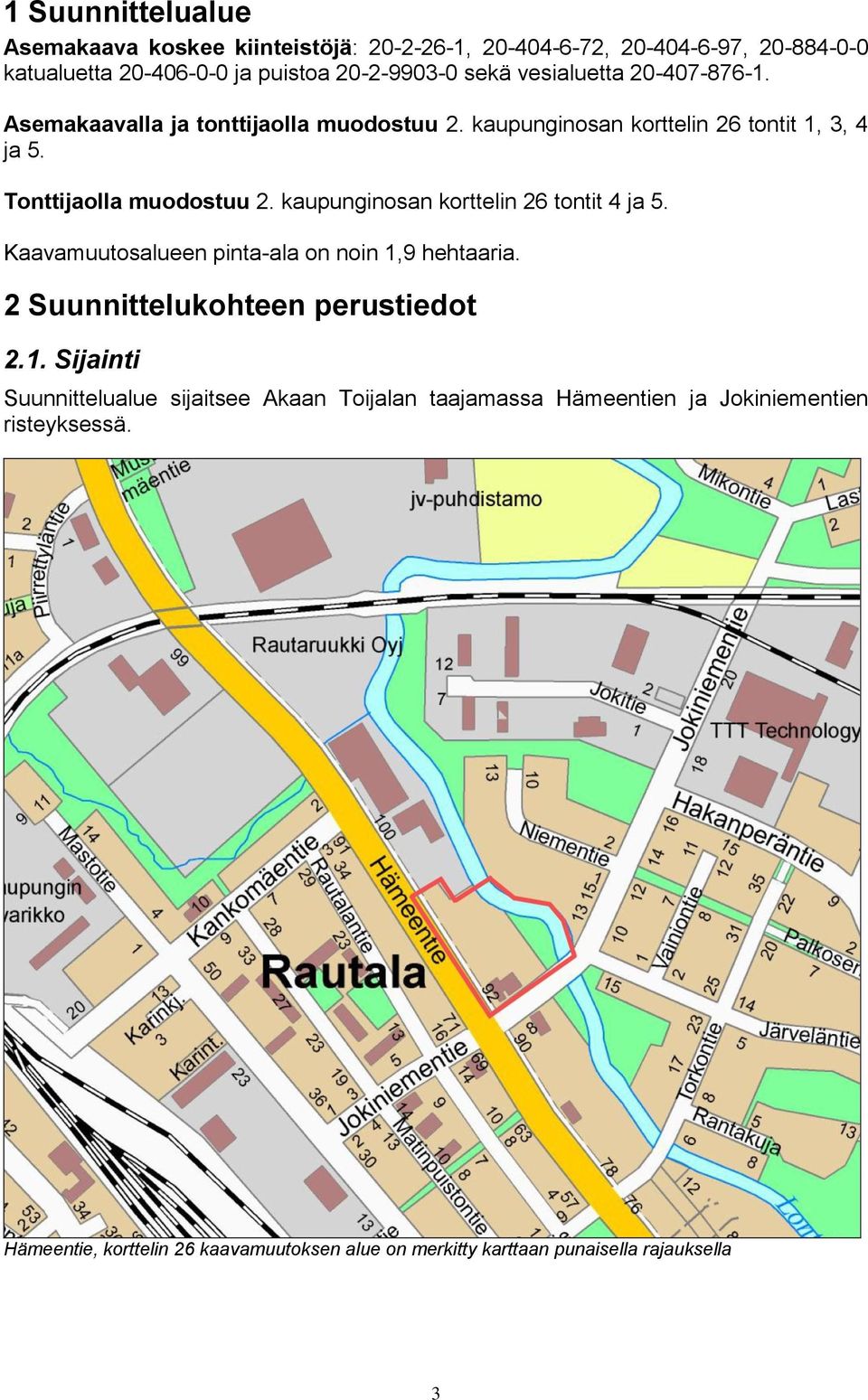 kaupunginosan korttelin 26 tontit 4 ja 5. Kaavamuutosalueen pinta-ala on noin 1,