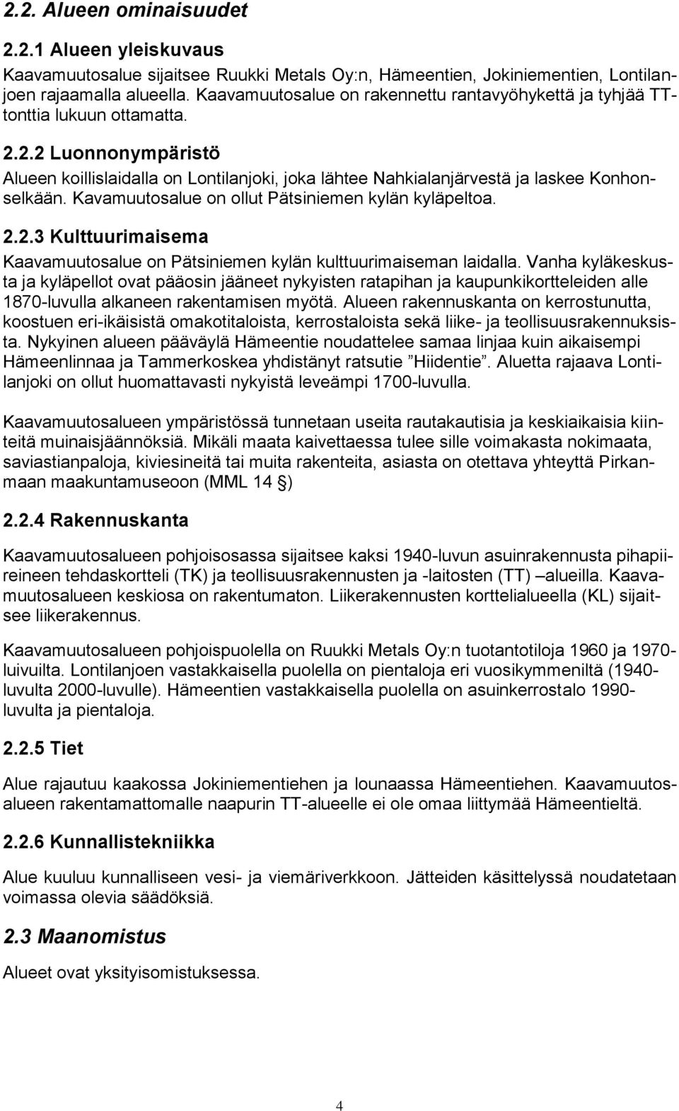 Kavamuutosalue on ollut Pätsiniemen kylän kyläpeltoa. 2.2.3 Kulttuurimaisema Kaavamuutosalue on Pätsiniemen kylän kulttuurimaiseman laidalla.