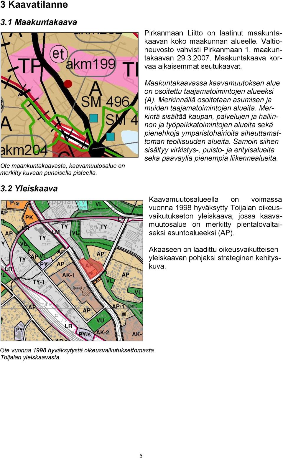 Merkinnällä osoitetaan asumisen ja muiden taajamatoimintojen alueita.