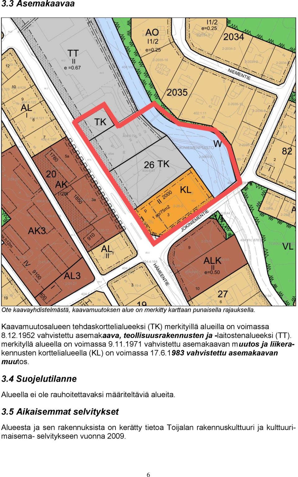 merkityllä alueella on voimassa 9.11.1971 vahvistettu asemakaavan muutos ja liikerakennusten korttelialueella (KL) on voimassa 17.6.