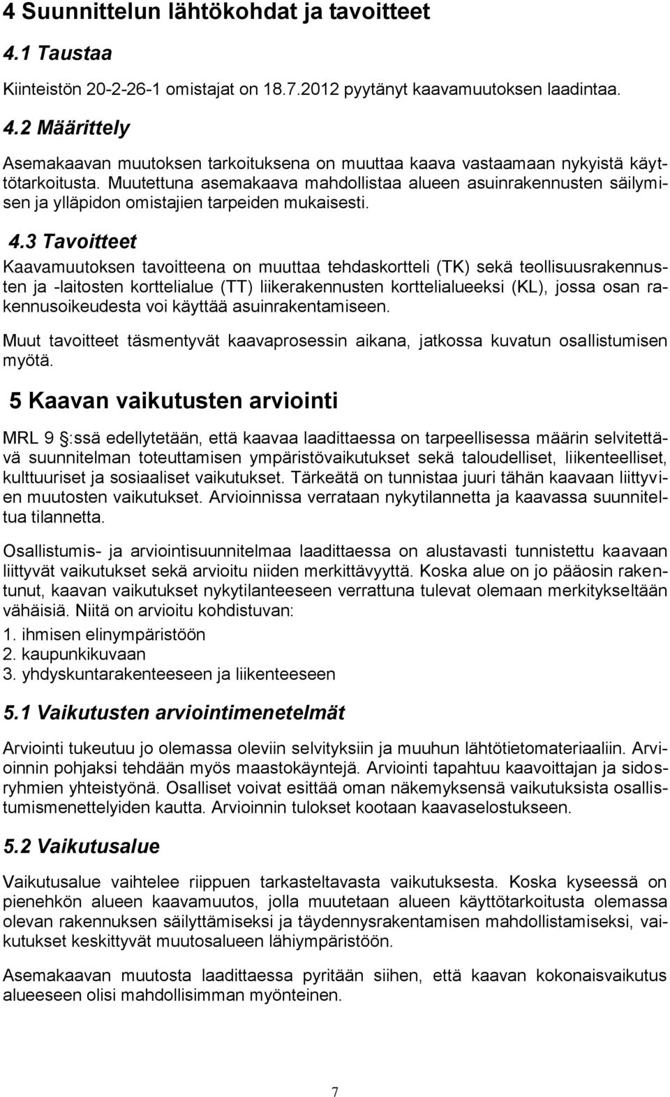 3 Tavoitteet Kaavamuutoksen tavoitteena on muuttaa tehdaskortteli (TK) sekä teollisuusrakennusten ja -laitosten korttelialue (TT) liikerakennusten korttelialueeksi (KL), jossa osan rakennusoikeudesta