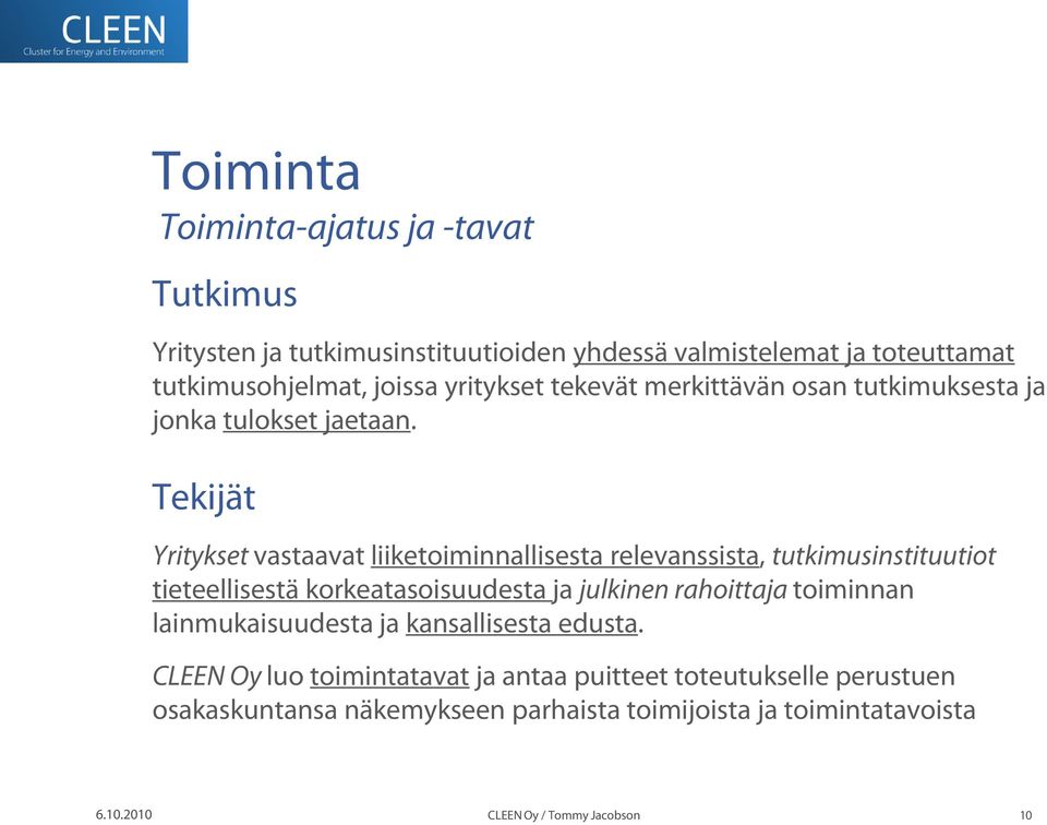 Tekijät Yritykset vastaavat liiketoiminnallisesta relevanssista, tutkimusinstituutiot tieteellisestä korkeatasoisuudesta ja julkinen