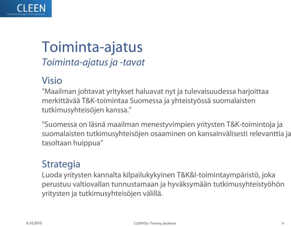 Suomessa on läsnä maailman menestyvimpien yritysten T&K-toimintoja ja suomalaisten tutkimusyhteisöjen osaaminen on kansainvälisesti