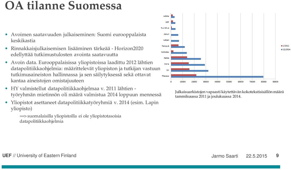 aineistojen omistajuuteen HY valmistellut datapolitiikkaohjelmaa v. 2011 lähtien - työryhmän mietinnön oli määrä valmistua 2014 loppuun mennessä Yliopistot asettaneet datapolitiikkatyöryhmiä v.