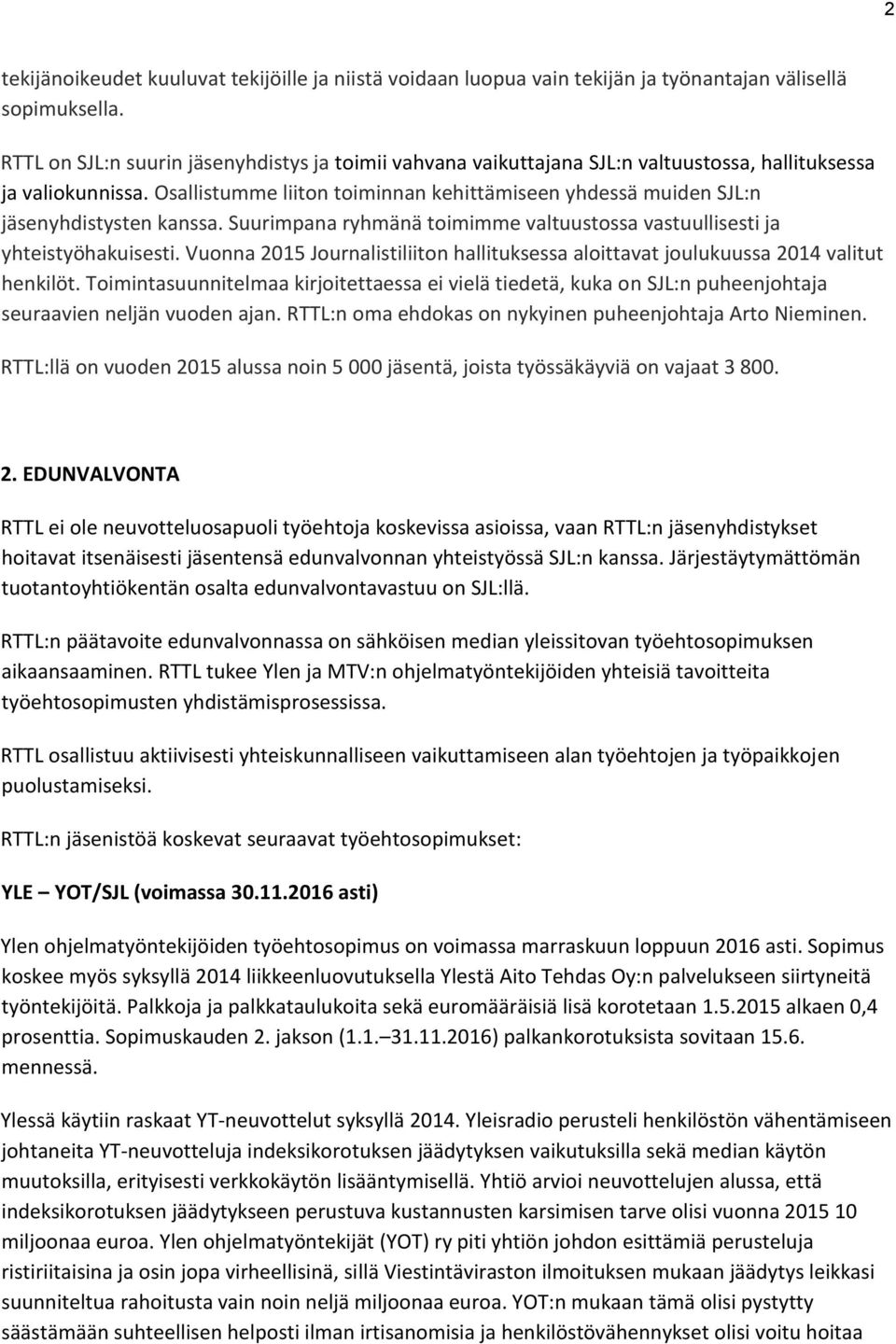 Osallistumme liiton toiminnan kehittämiseen yhdessä muiden SJL:n jäsenyhdistysten kanssa. Suurimpana ryhmänä toimimme valtuustossa vastuullisesti ja yhteistyöhakuisesti.