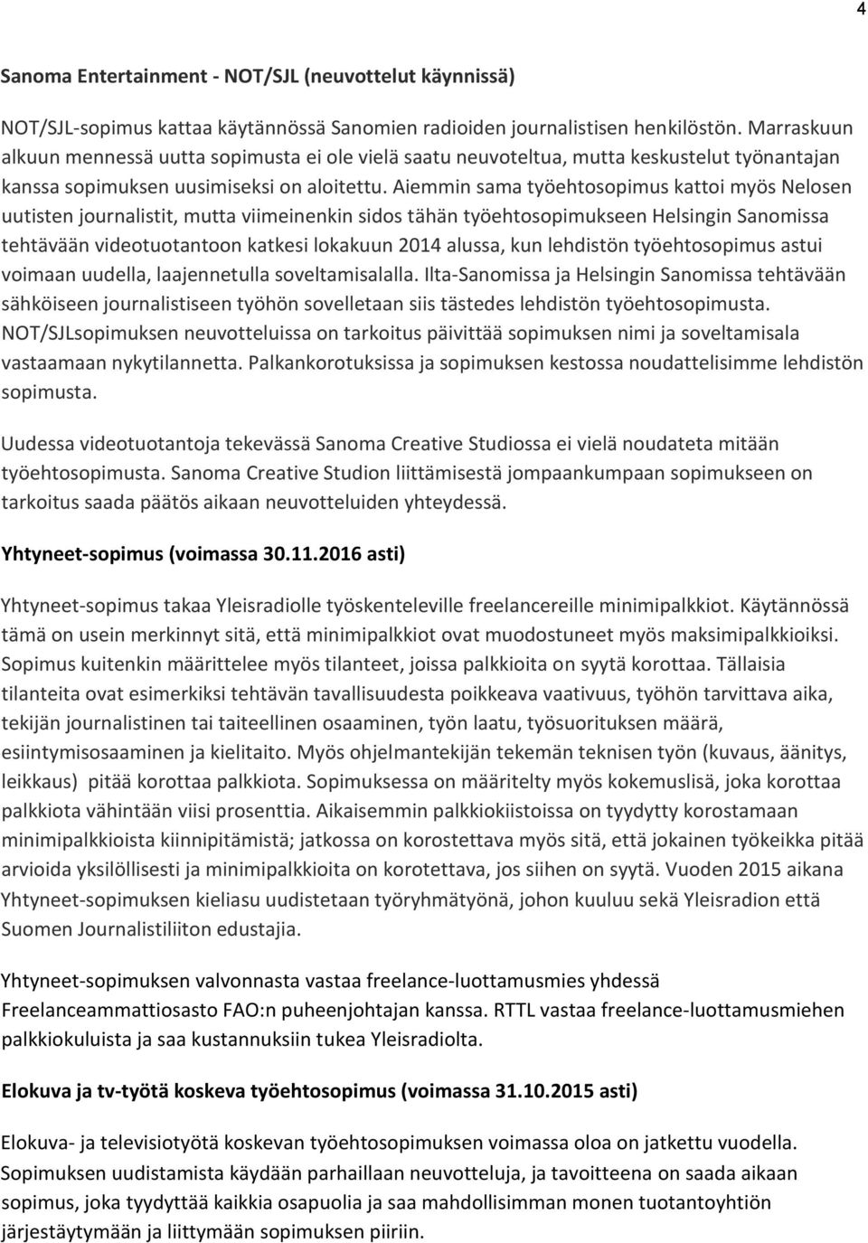 Aiemmin sama työehtosopimus kattoi myös Nelosen uutisten journalistit, mutta viimeinenkin sidos tähän työehtosopimukseen Helsingin Sanomissa tehtävään videotuotantoon katkesi lokakuun 2014 alussa,