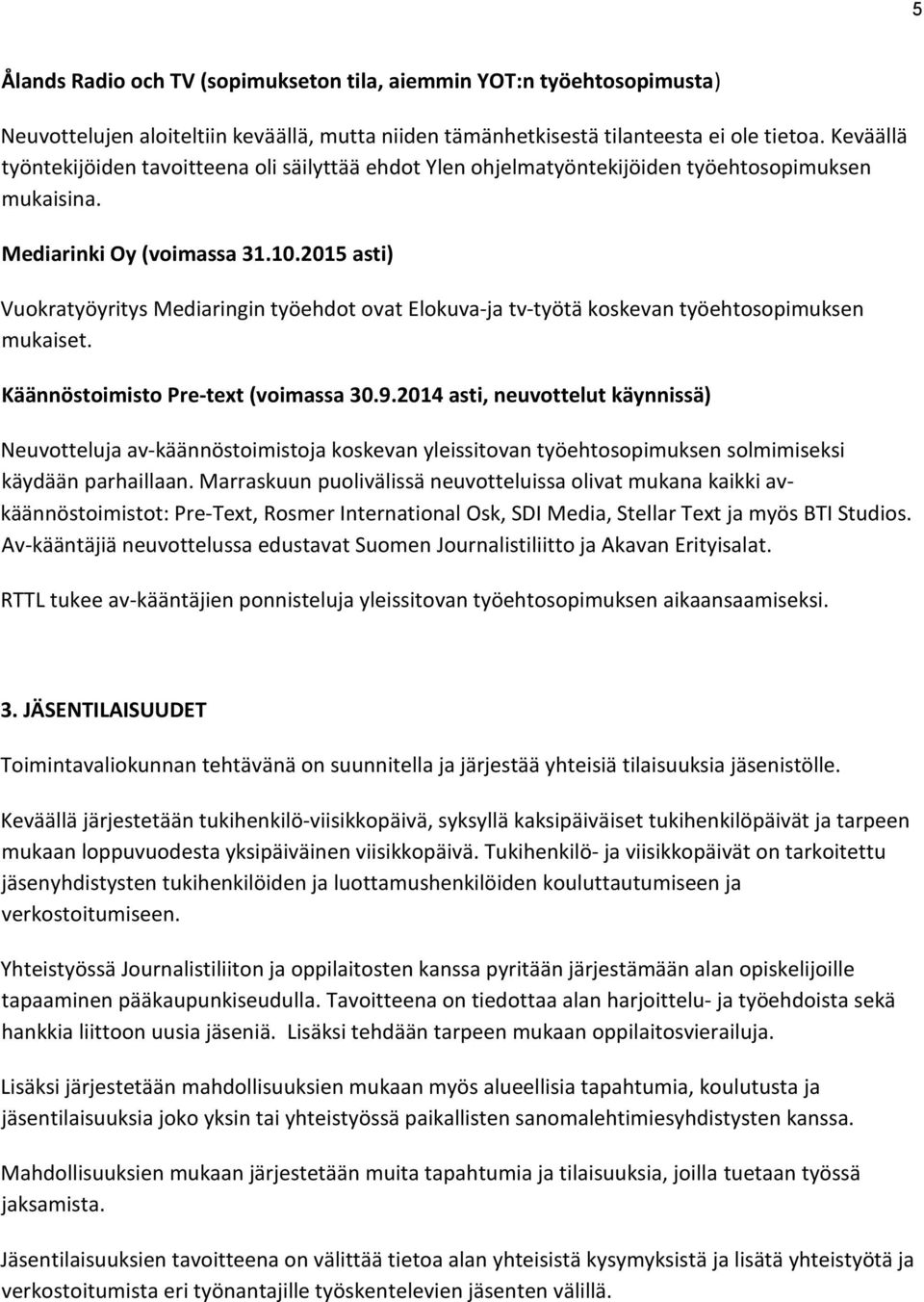 2015 asti) Vuokratyöyritys Mediaringin työehdot ovat Elokuva ja tv työtä koskevan työehtosopimuksen mukaiset. Käännöstoimisto Pre text (voimassa 30.9.