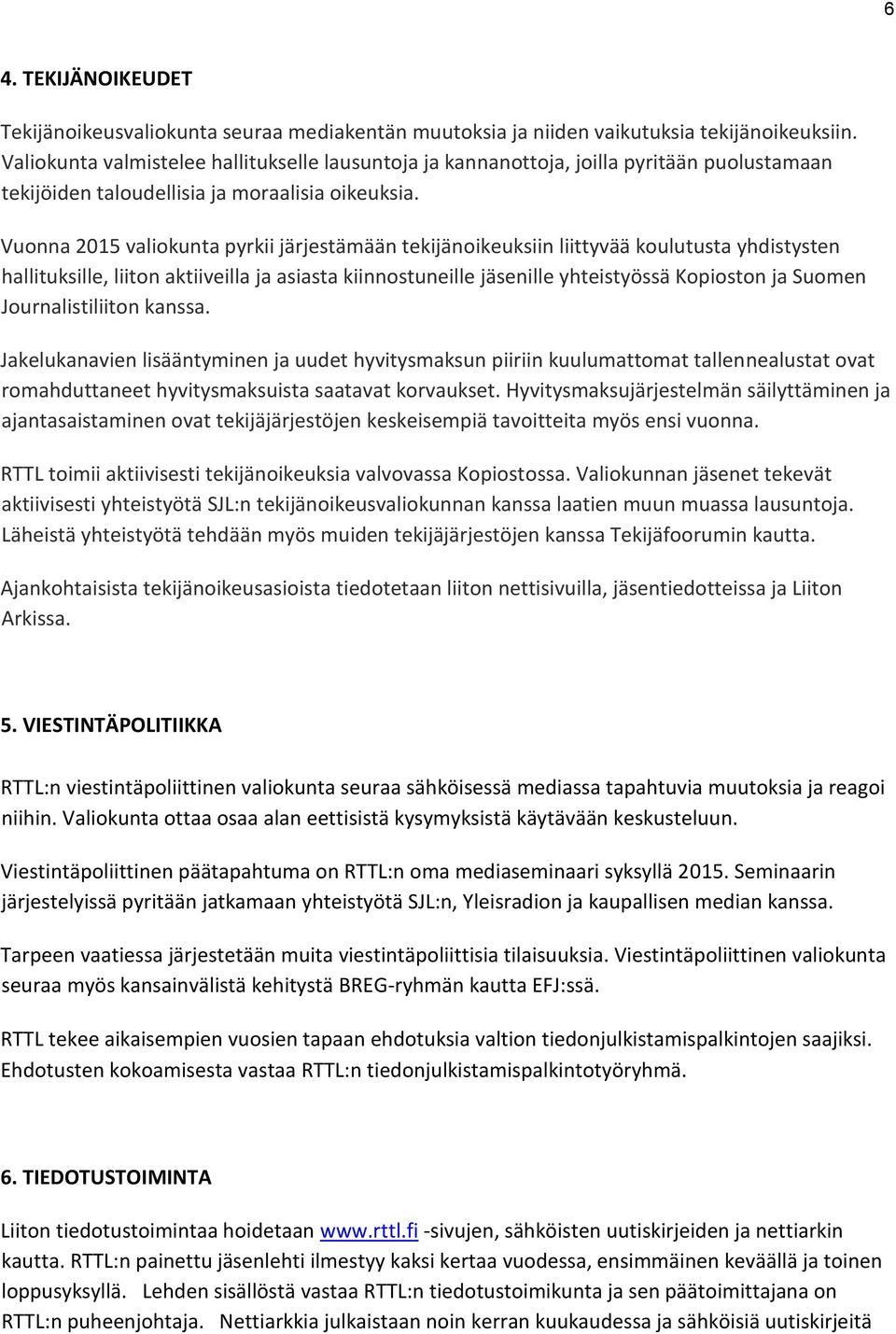 Vuonna 2015 valiokunta pyrkii järjestämään tekijänoikeuksiin liittyvää koulutusta yhdistysten hallituksille, liiton aktiiveilla ja asiasta kiinnostuneille jäsenille yhteistyössä Kopioston ja Suomen