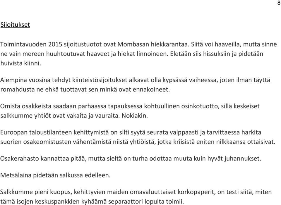 Aiempina vuosina tehdyt kiinteistösijoitukset alkavat olla kypsässä vaiheessa, joten ilman täyttä romahdusta ne ehkä tuottavat sen minkä ovat ennakoineet.