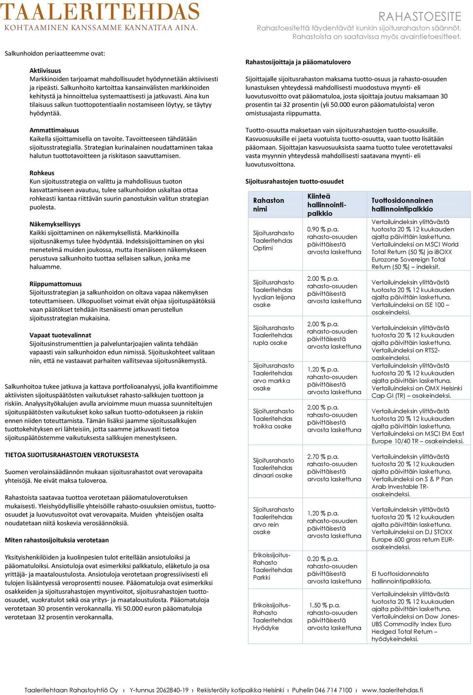 Ammattimaisuus Kaikella sijoittamisella on tavoite. Tavoitteeseen tähdätään sijoitusstrategialla. Strategian kurinalainen noudattaminen takaa halutun tuottotavoitteen ja riskitason saavuttamisen.